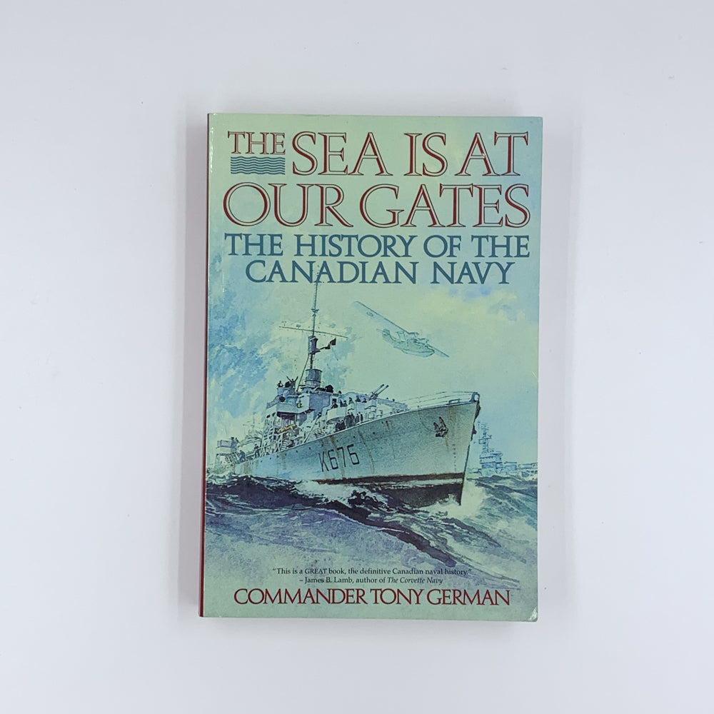 The Sea Is at Our Gates: The History of the Canadian Navy  -Tony German