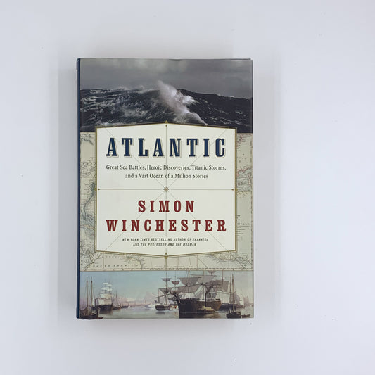 Atlantic: Great Sea Battles, Heroic Discoveries, Titanic Storms & a Vast Ocean of a Million Stories - Simon Winchester