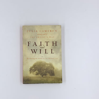 Faith and Will: Weathering the Storms in Our Spiritual Lives - Julia Cameron