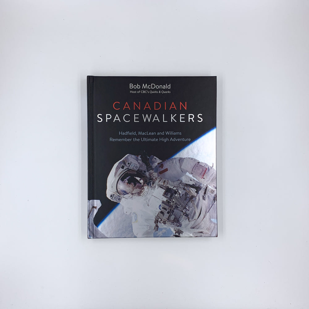 Canadian Spacewalkers: Hadfield, Maclean and Williams Remember the Ultimate High Adventure - Bob McDonald (SIGNED)