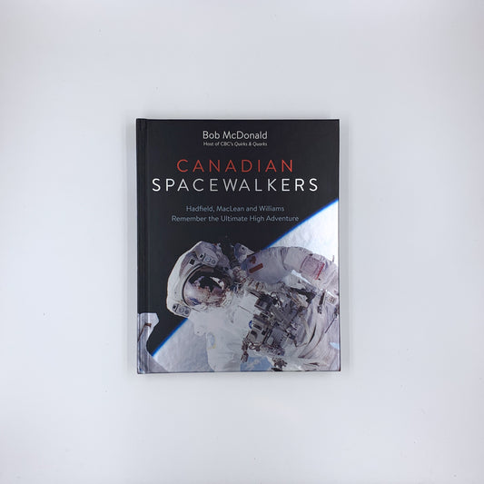Canadian Spacewalkers: Hadfield, Maclean and Williams Remember the Ultimate High Adventure - Bob McDonald (SIGNED)