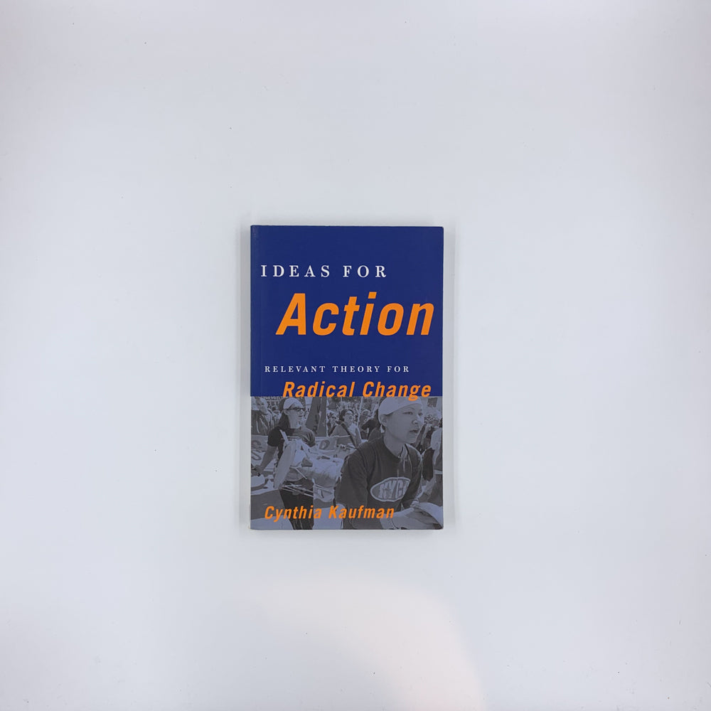 Ideas for Action: Relevant Theory for Radical Change - Cynthia Kaufman