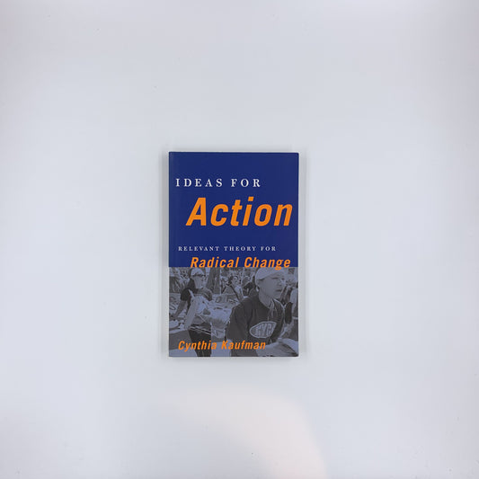 Ideas for Action: Relevant Theory for Radical Change - Cynthia Kaufman
