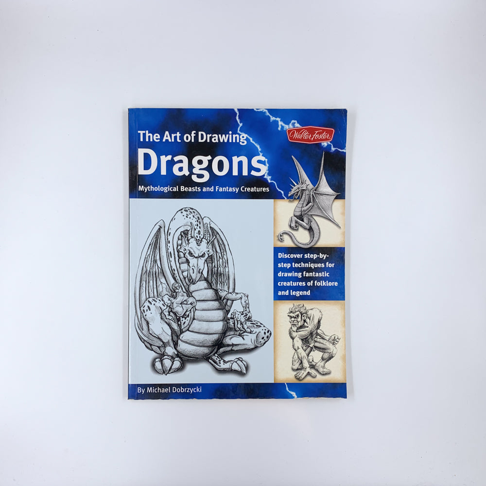 The Art of Drawing Dragons: Mythological Beasts and Fantasy Creatures - Michael Dobrzycki