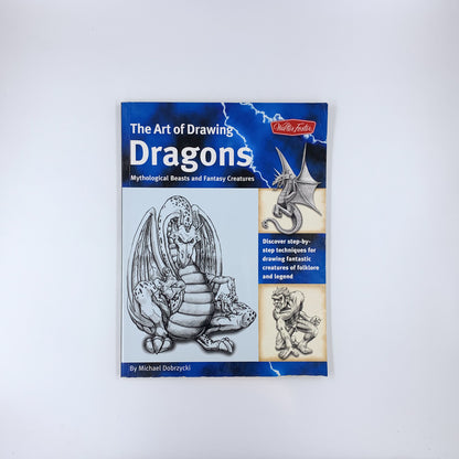 The Art of Drawing Dragons: Mythological Beasts and Fantasy Creatures - Michael Dobrzycki