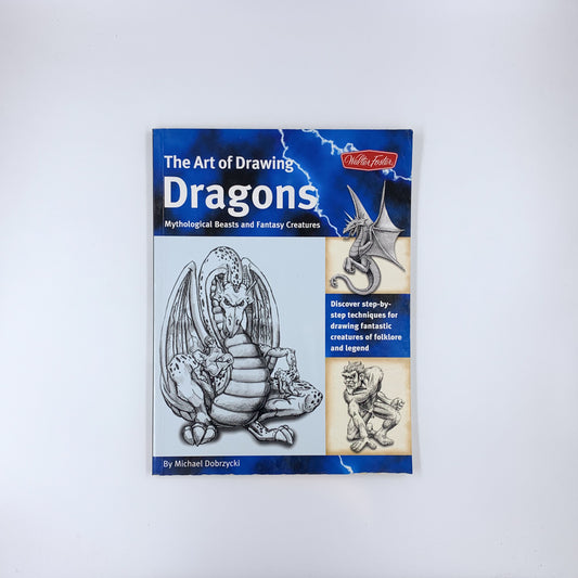 The Art of Drawing Dragons: Mythological Beasts and Fantasy Creatures - Michael Dobrzycki