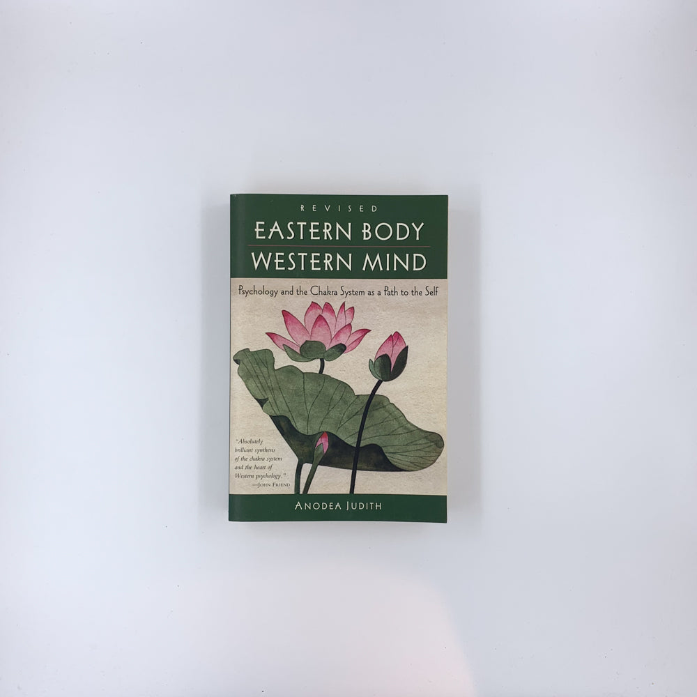 Eastern Body, Western Mind: Psychology and the Chakra System as a Path to the Self - Anodea Judith
