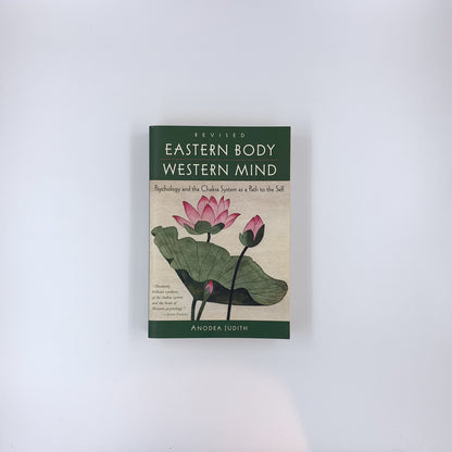 Eastern Body, Western Mind: Psychology and the Chakra System as a Path to the Self - Anodea Judith