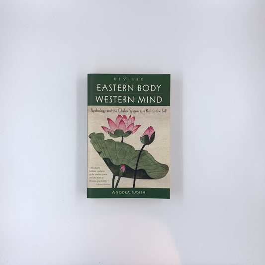 Eastern Body, Western Mind: Psychology and the Chakra System as a Path to the Self - Anodea Judith
