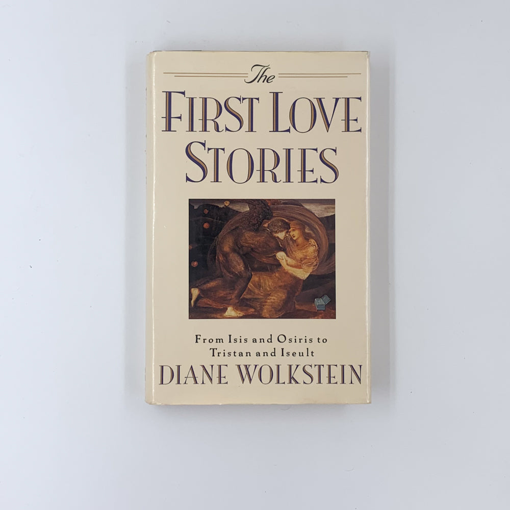 The First Love Stories: From Isis and Osiris to Tristan and Iseult - Diane Wolkstein