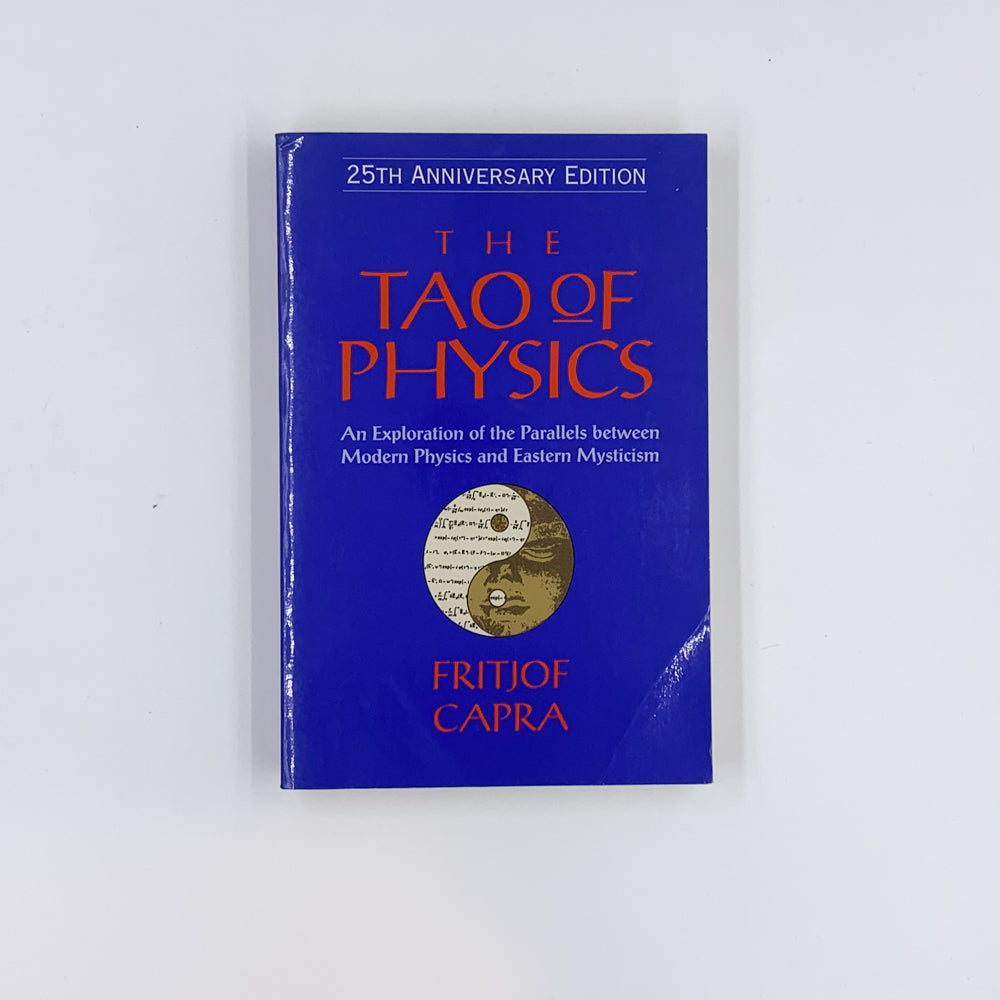 The Tao of Physics: An Exploration of the Parallels between Modern Physics and Eastern Mysticism - Fritjof Capra