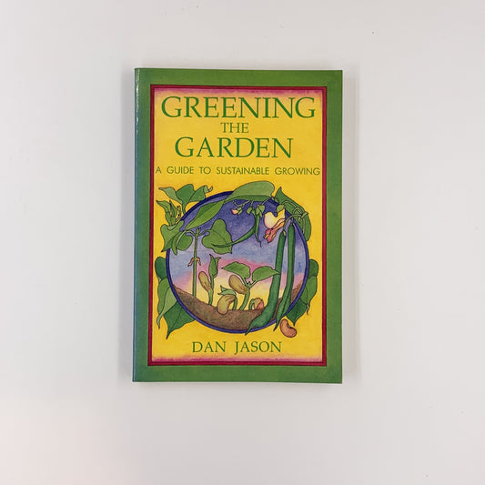 Greening the Garden: A Guide to Sustainable Growing - Dan Jason
