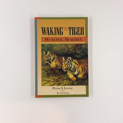 Waking the Tiger: Healing Trauma - Peter A. Levine  & Ann Frederick