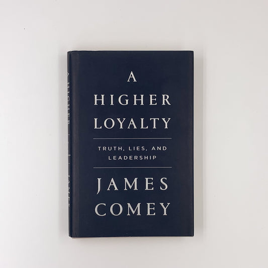 A Higher Loyalty: Truth, Lies, and Leadership - James Comey