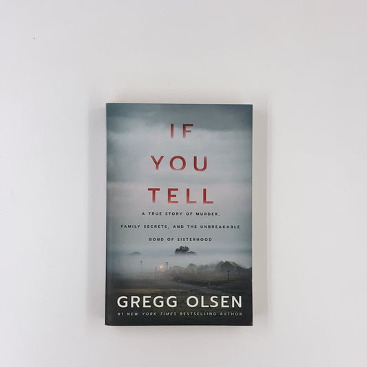 If You Tell: A True Story of Murder, Family Secrets, and the Unbreakable Bond of Sisterhood - Gregg Olsen