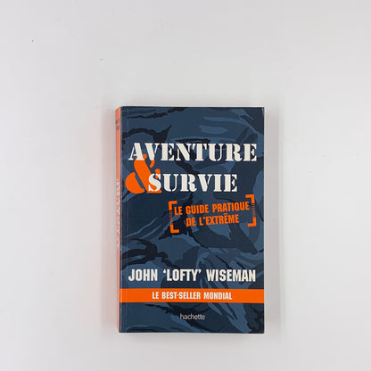 Aventure et survie : le guide pratique de l'extrême - John Wiseman