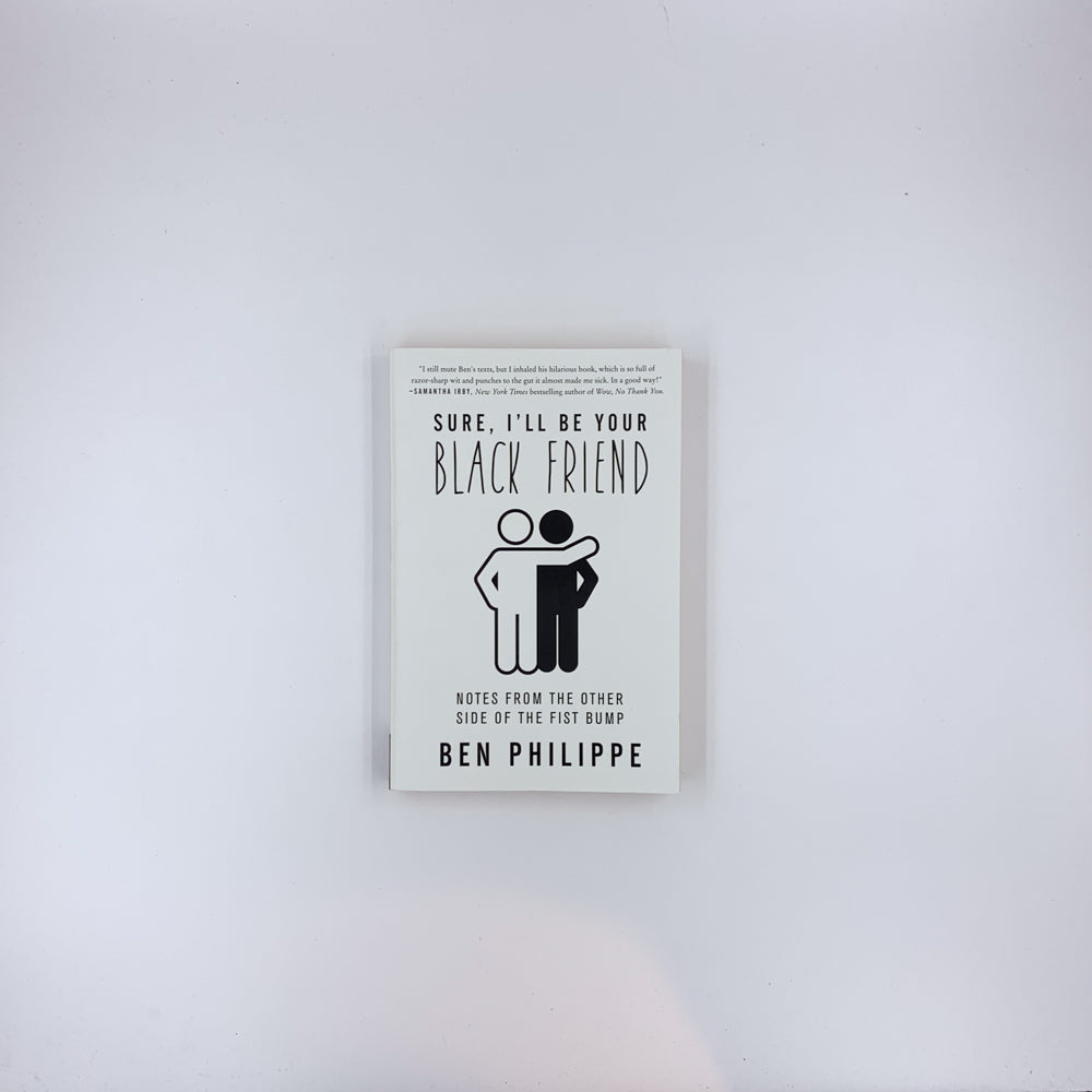 Sure, I'll Be Your Black Friend: Notes from the Other Side of the Fist Bump – A Hilarious Memoir-in-Essays on Race and Identity - Ben Philippe