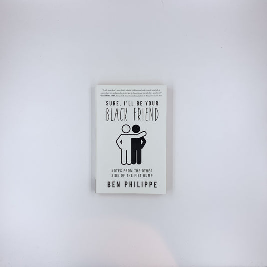 Sure, I'll Be Your Black Friend: Notes from the Other Side of the Fist Bump – A Hilarious Memoir-in-Essays on Race and Identity - Ben Philippe