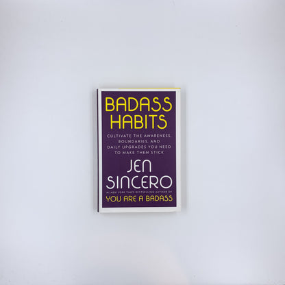 Badass Habits: Cultivate the Awareness, Boundaries, and Daily Upgrades You Need to Make Them Stick - Jen Sincero