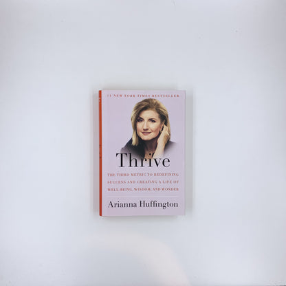 Thrive: The Third Metric to Redefining Success and Creating a Life of Well-Being, Wisdom, and Wonder - Arianna Huffington