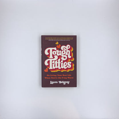 Tough Titties: On Living Your Best Life When You're the F-ing Worst - Laura Belgray