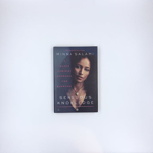 Sensuous Knowledge: A Black Feminist Approach for Everyone - Minna Salami