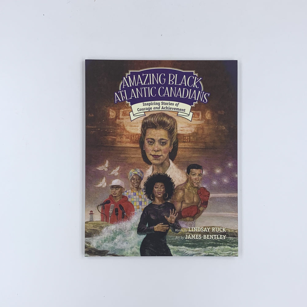 Amazing Black Atlantic Canadians: Inspiring Stories of Courage and Achievement - Lindsay Ruck & James Bentley