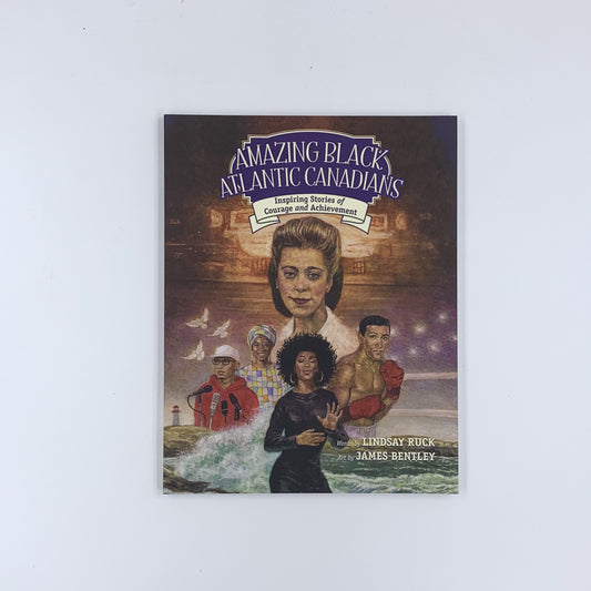 Amazing Black Atlantic Canadians: Inspiring Stories of Courage and Achievement - Lindsay Ruck & James Bentley