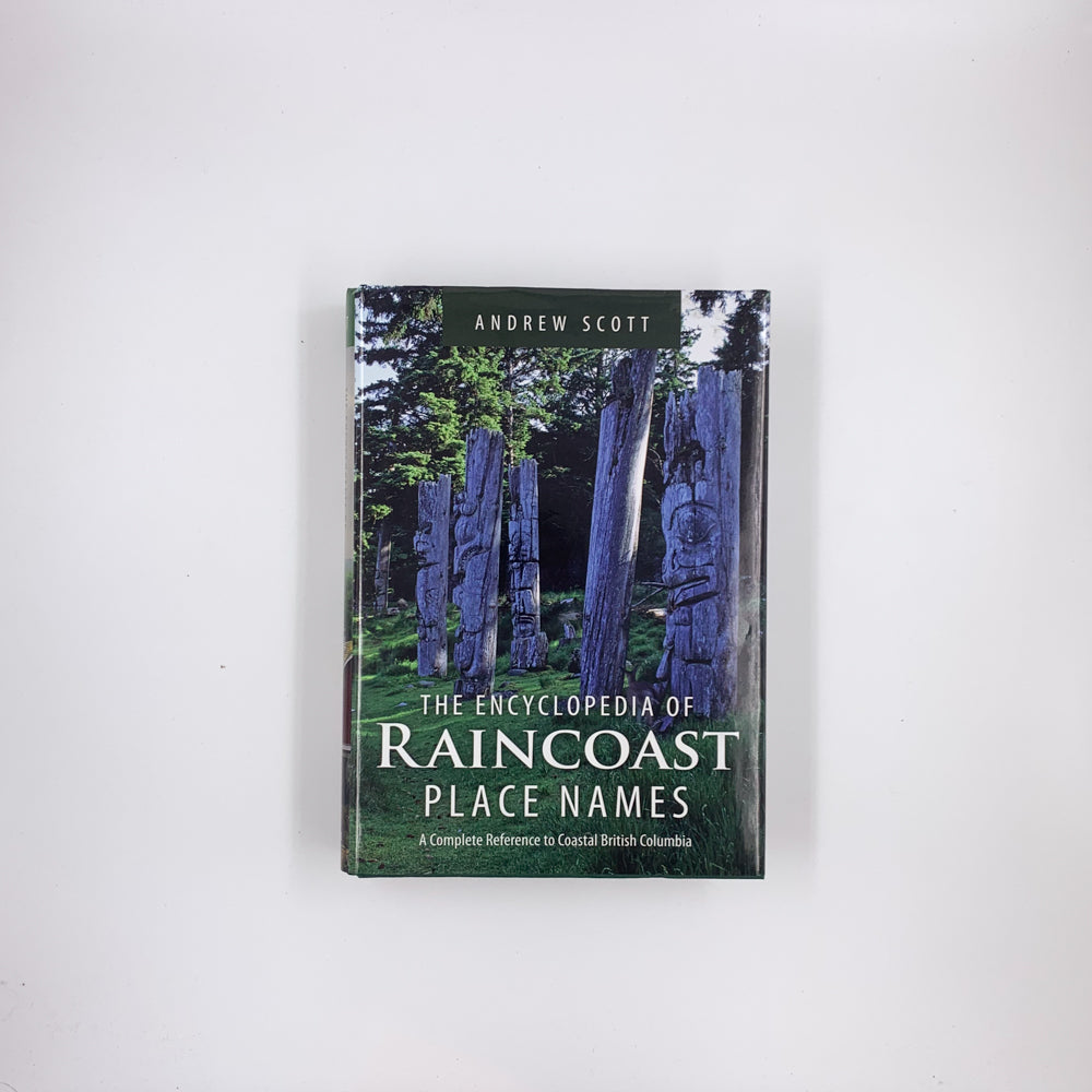 Encyclopedia of Raincoast Place Names: A Complete Reference to Coastal British Columbia - Andrew Scott