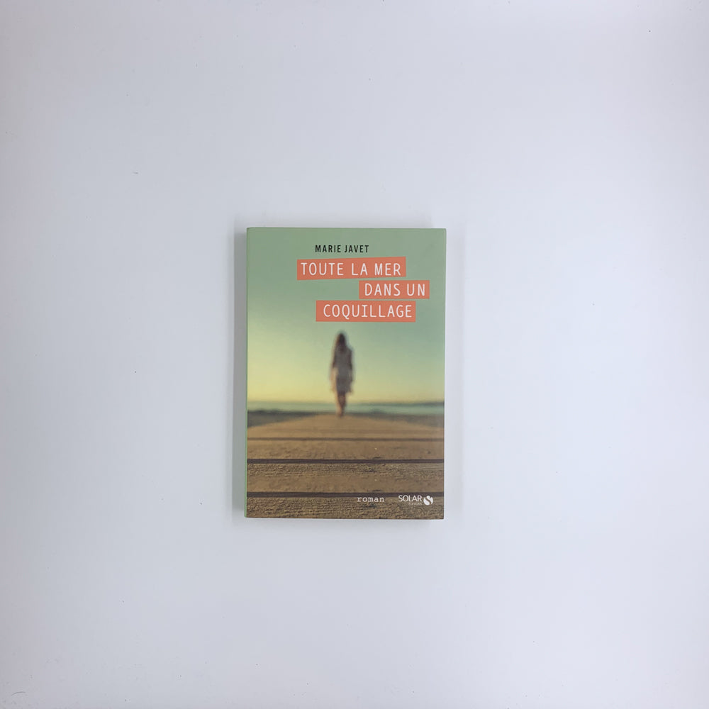 Toute la mer dans un coquillage - Marie Javet