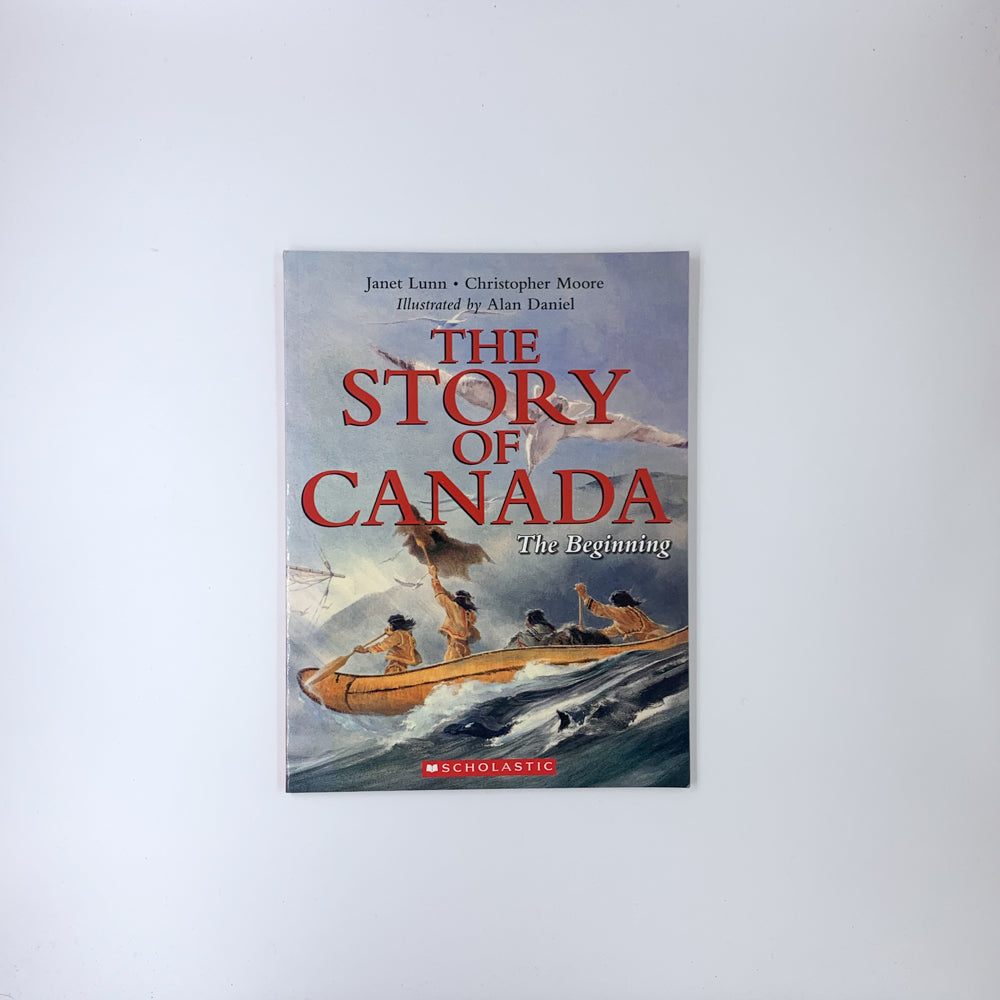 The Story of Canada The Beginning - Janet Lunn, Christopher Moore & Alan Daniel
