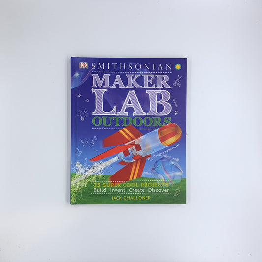Maker Lab Outdoors: 25 Super Cool Projects - Jack Challoner