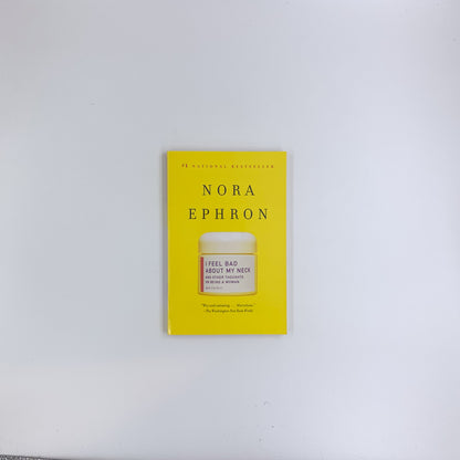 I Feel Bad About My Neck and Other Thoughts on Being a Woman - Nora Ephron