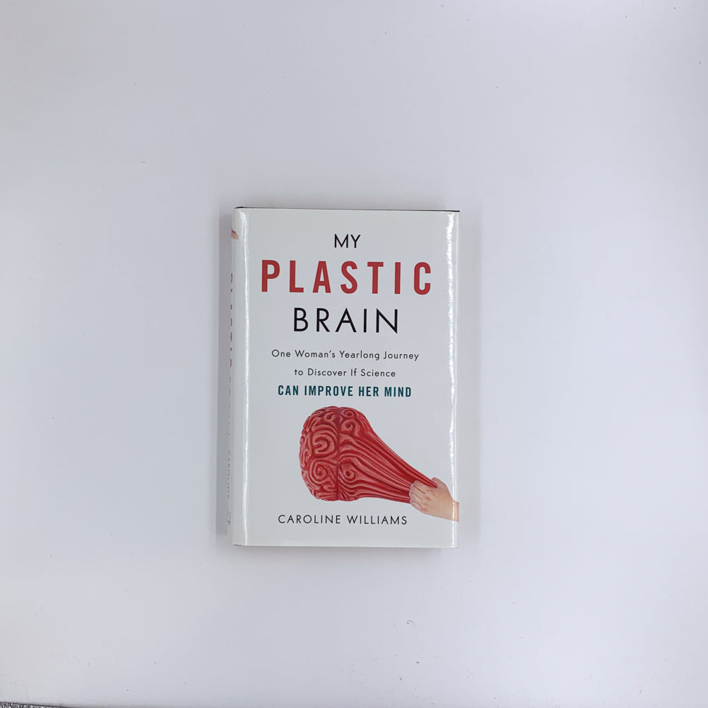 My Plastic Brain: One Woman's Yearlong Journey to Discover If Science Can Improve Her Mind - Caroline Williams