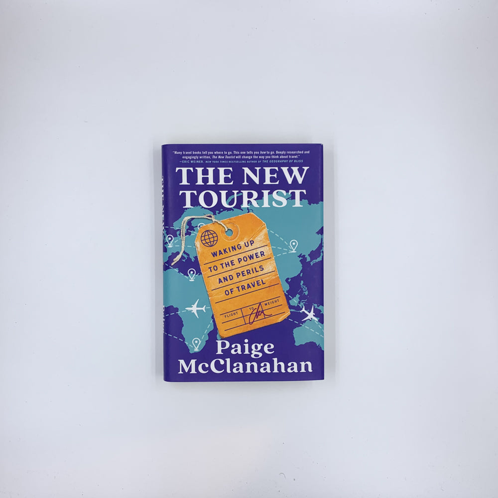 The New Tourist: Waking Up to the Power and Perils of Travel - Paige McClanahan