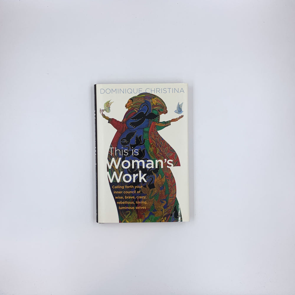 This Is Woman's Work: Calling Forth Your Inner Council of Wise, Brave, Crazy, Rebellious, Loving, Luminous Selves - Dominique Christina