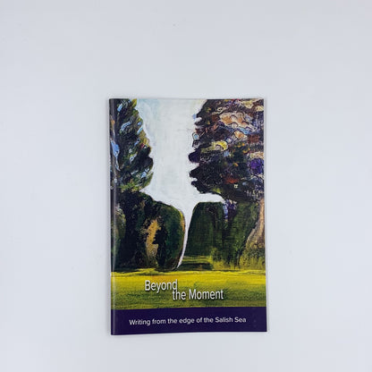 Beyond the Moment, Writing from the edge of the Salish Sea - Sooke Writers' Collective