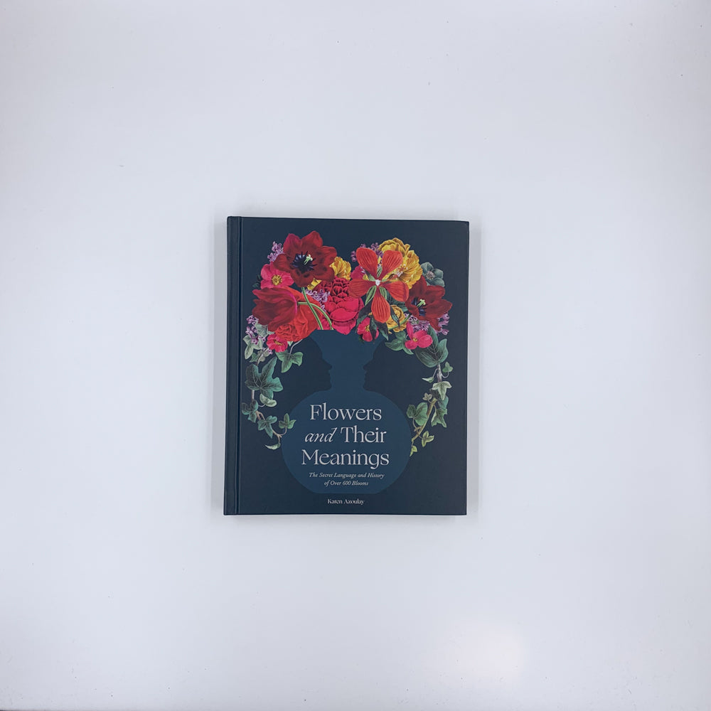 Flowers and Their Meanings: The Secret Language and History of Over 600 Blooms - Karen Azoulay