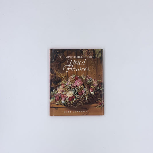The Miniature Book of Dried Flowers - Mary Lawrence