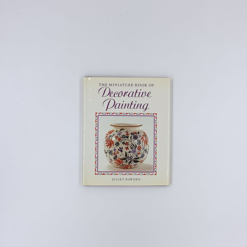 The Miniature Book of Decorative Painting - Juliet Bawden