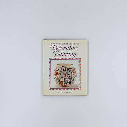 The Miniature Book of Decorative Painting - Juliet Bawden