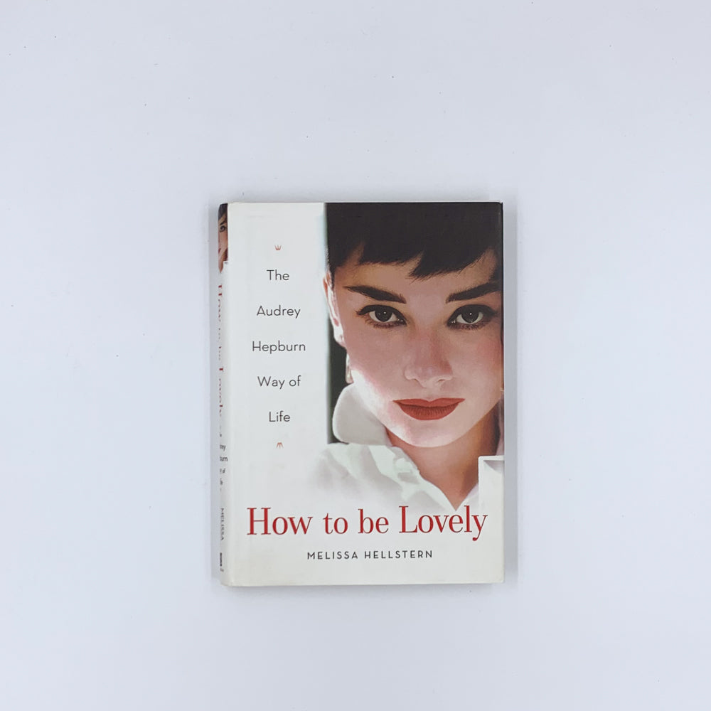 How to be Lovely: The Audrey Hepburn Way of Life - Melissa Hellstern