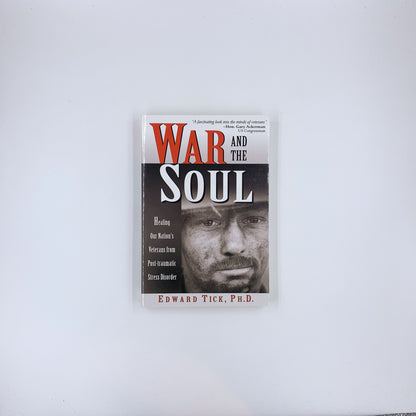War and the Soul: Healing Our Nation's Veterans from Post-traumatic Stress Disorder - Edward Tick