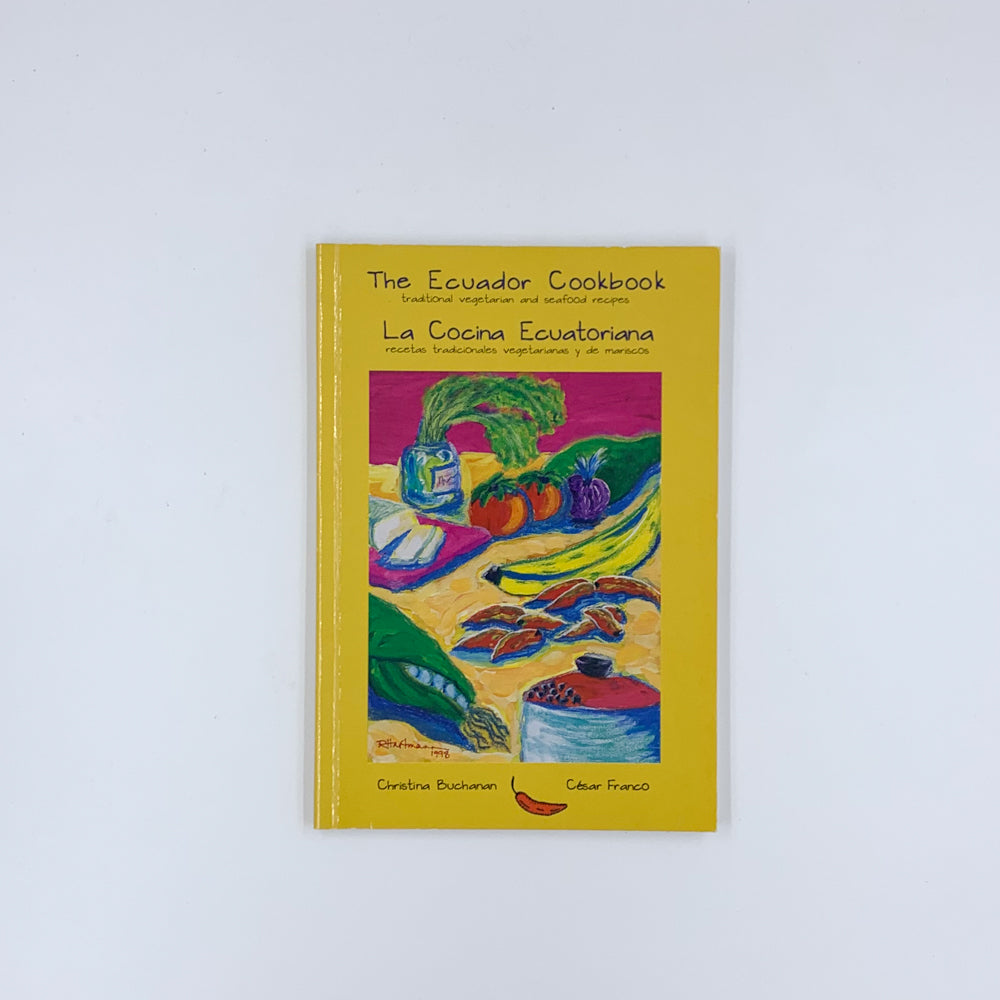 The Ecuador Cookbook: traditional vegetarian and seafood recipes - Christina Buchanan & César Franco
