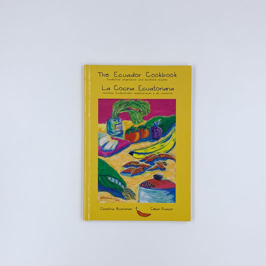 The Ecuador Cookbook: traditional vegetarian and seafood recipes - Christina Buchanan & César Franco