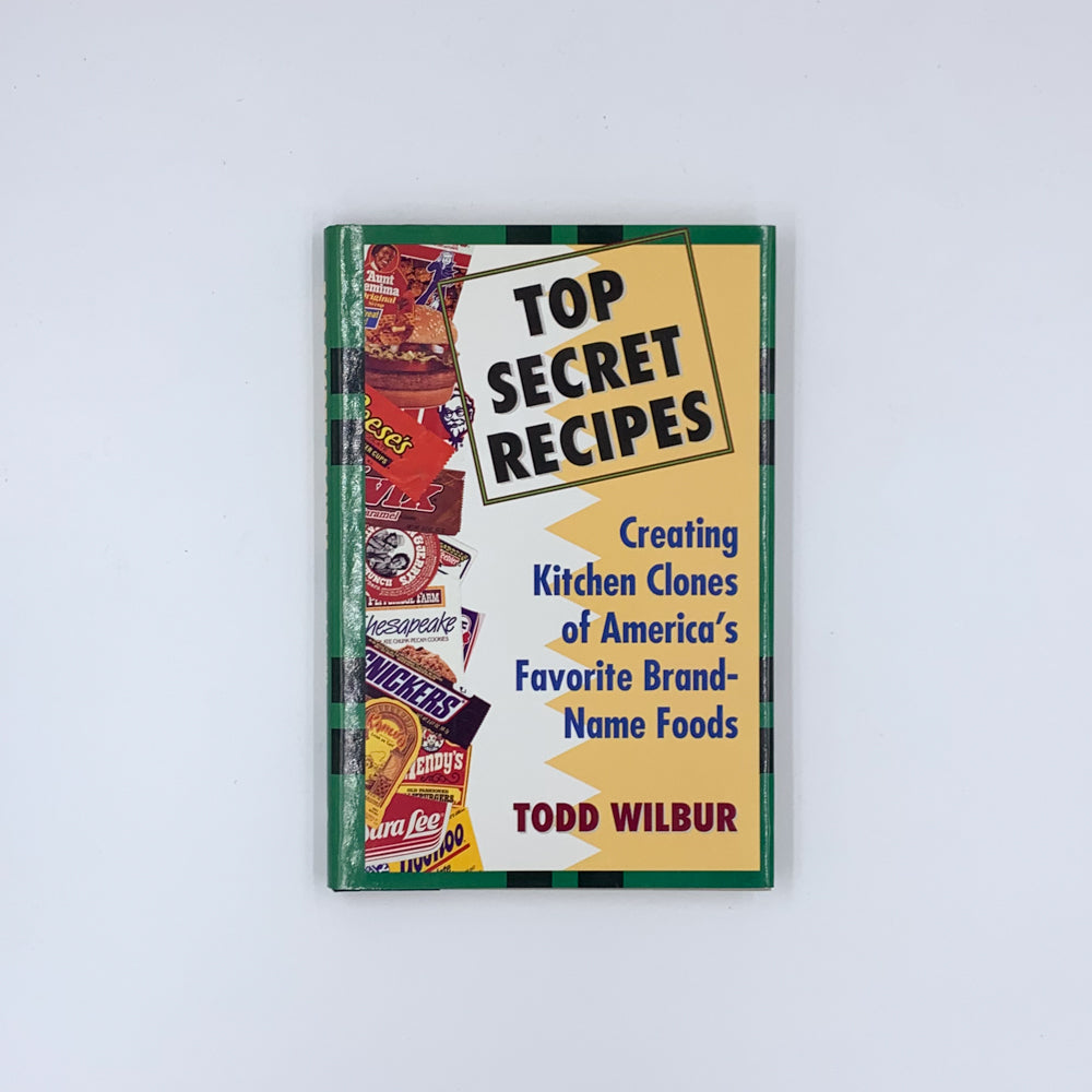 Top Secret Recipes: Creating Kitchen Clones of America's Favorite Brand-Name Foods - Todd Wilbur
