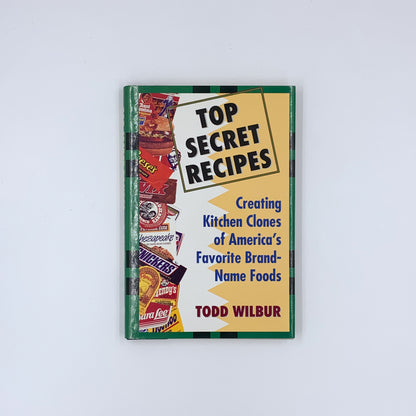 Top Secret Recipes: Creating Kitchen Clones of America's Favorite Brand-Name Foods - Todd Wilbur