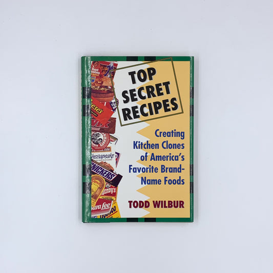 Top Secret Recipes: Creating Kitchen Clones of America's Favorite Brand-Name Foods - Todd Wilbur