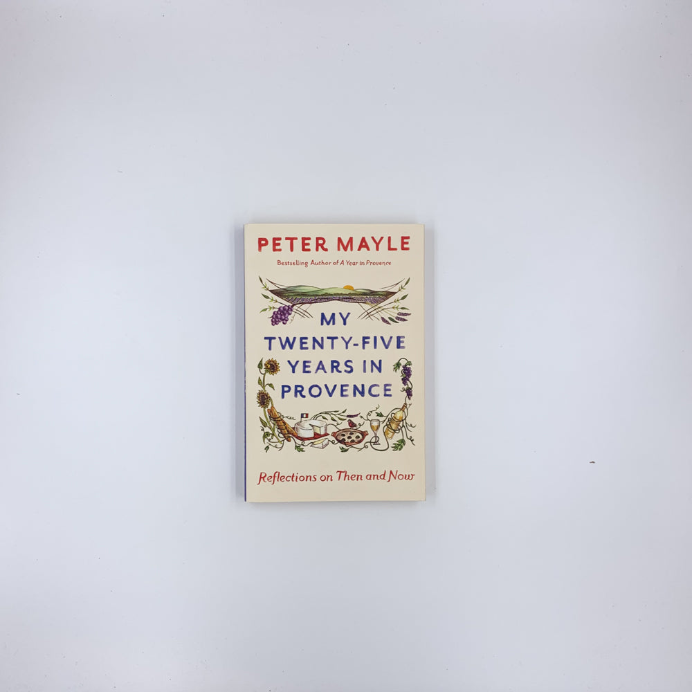 My Twenty-Five Years in Provence: Reflections on Then and Now - Peter Mayle