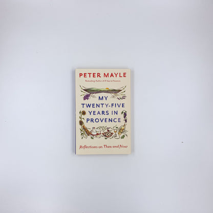 My Twenty-Five Years in Provence: Reflections on Then and Now - Peter Mayle